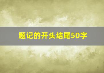 题记的开头结尾50字