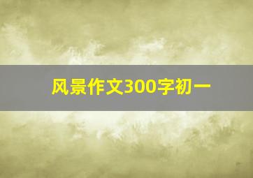 风景作文300字初一