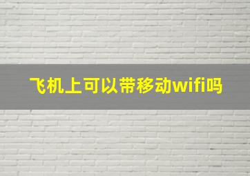 飞机上可以带移动wifi吗