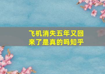 飞机消失五年又回来了是真的吗知乎