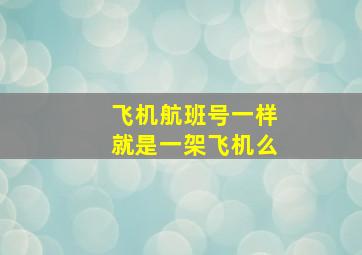 飞机航班号一样就是一架飞机么