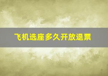 飞机选座多久开放退票