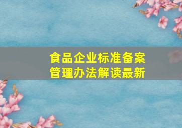 食品企业标准备案管理办法解读最新