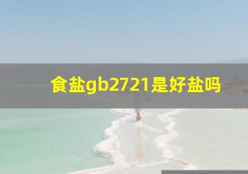 食盐gb2721是好盐吗