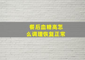 餐后血糖高怎么调理恢复正常