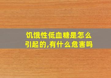 饥饿性低血糖是怎么引起的,有什么危害吗