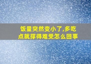 饭量突然变小了,多吃点就撑得难受怎么回事