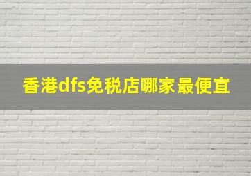 香港dfs免税店哪家最便宜