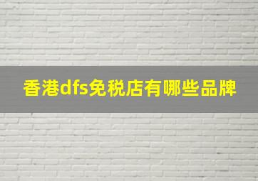 香港dfs免税店有哪些品牌