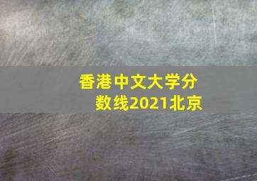 香港中文大学分数线2021北京