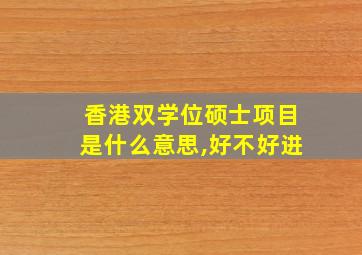 香港双学位硕士项目是什么意思,好不好进