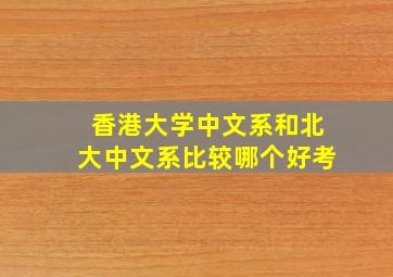 香港大学中文系和北大中文系比较哪个好考