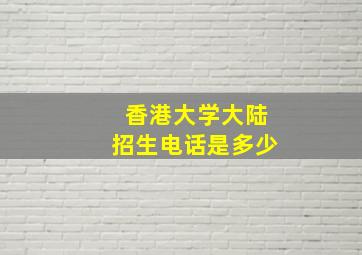 香港大学大陆招生电话是多少