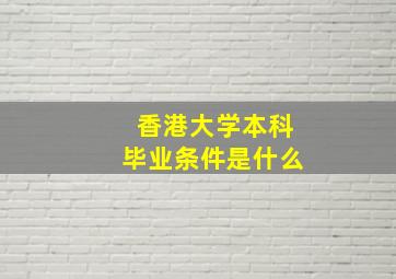 香港大学本科毕业条件是什么