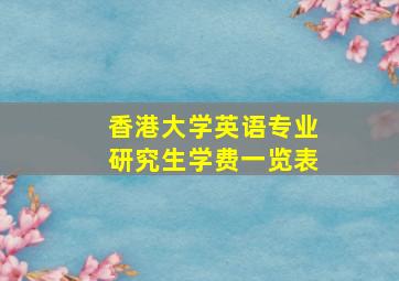 香港大学英语专业研究生学费一览表