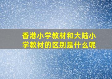 香港小学教材和大陆小学教材的区别是什么呢