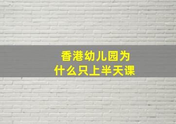 香港幼儿园为什么只上半天课