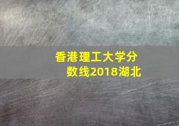 香港理工大学分数线2018湖北