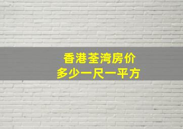 香港荃湾房价多少一尺一平方