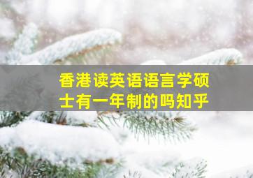 香港读英语语言学硕士有一年制的吗知乎