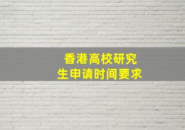 香港高校研究生申请时间要求