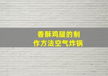 香酥鸡腿的制作方法空气炸锅