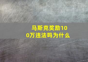 马斯克奖励100万违法吗为什么