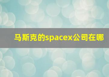 马斯克的spacex公司在哪