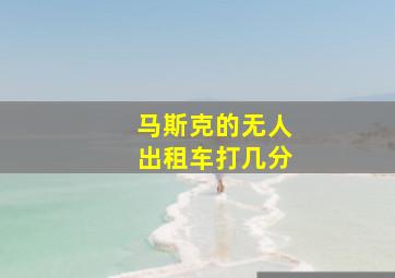 马斯克的无人出租车打几分