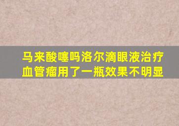 马来酸噻吗洛尔滴眼液治疗血管瘤用了一瓶效果不明显