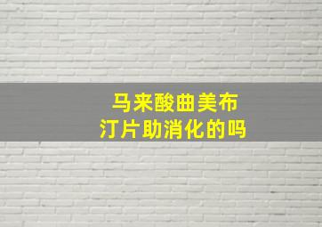 马来酸曲美布汀片助消化的吗