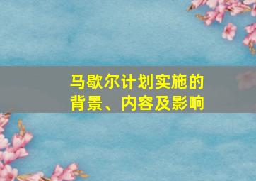 马歇尔计划实施的背景、内容及影响