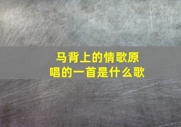 马背上的情歌原唱的一首是什么歌