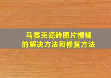 马赛克瓷砖图片模糊的解决方法和修复方法