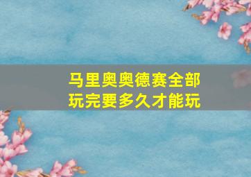 马里奥奥德赛全部玩完要多久才能玩