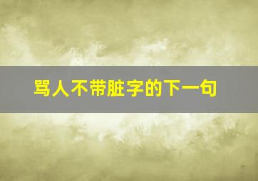 骂人不带脏字的下一句