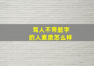 骂人不带脏字的人素质怎么样