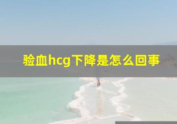 验血hcg下降是怎么回事