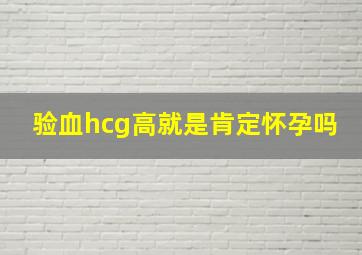 验血hcg高就是肯定怀孕吗