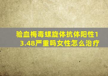 验血梅毒螺旋体抗体阳性13.48严重吗女性怎么治疗