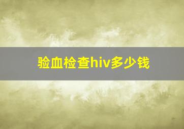 验血检查hiv多少钱