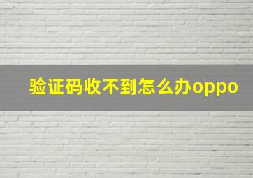 验证码收不到怎么办oppo