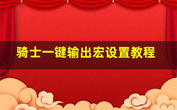 骑士一键输出宏设置教程