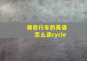 骑自行车的英语怎么读cycle