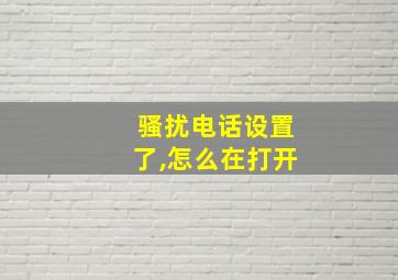 骚扰电话设置了,怎么在打开