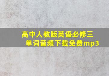 高中人教版英语必修三单词音频下载免费mp3