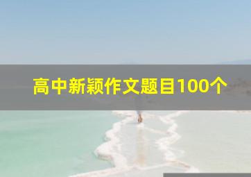 高中新颖作文题目100个