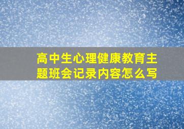 高中生心理健康教育主题班会记录内容怎么写