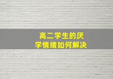 高二学生的厌学情绪如何解决