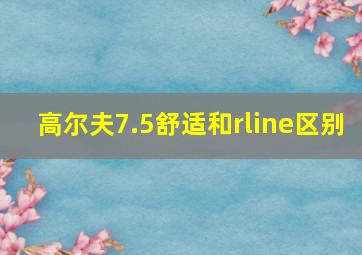 高尔夫7.5舒适和rline区别